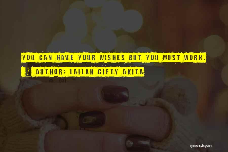 Lailah Gifty Akita Quotes: You Can Have Your Wishes But You Must Work.