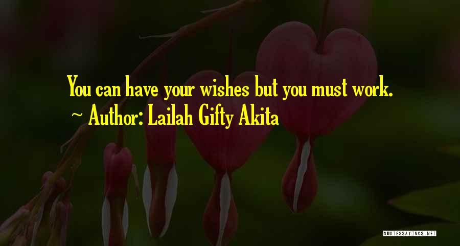 Lailah Gifty Akita Quotes: You Can Have Your Wishes But You Must Work.