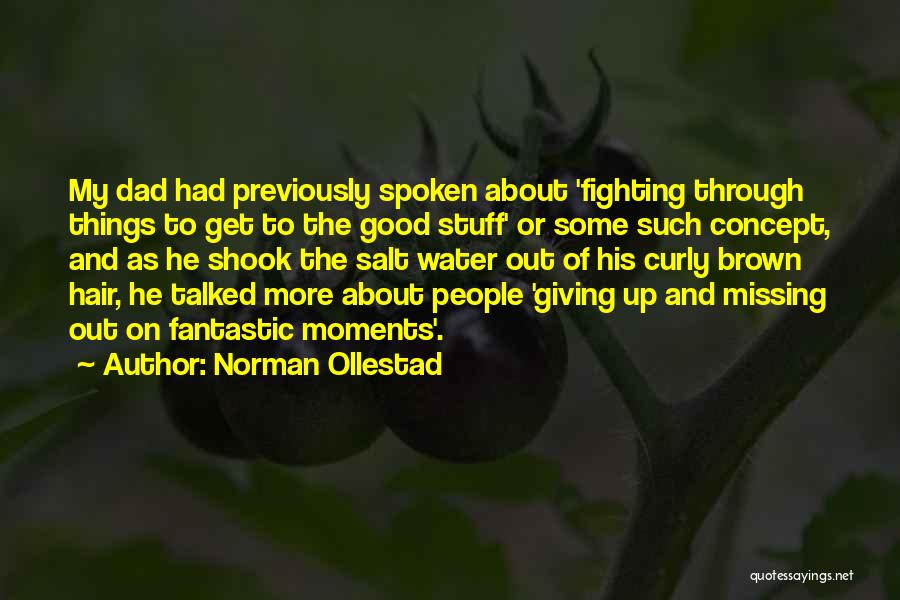 Norman Ollestad Quotes: My Dad Had Previously Spoken About 'fighting Through Things To Get To The Good Stuff' Or Some Such Concept, And