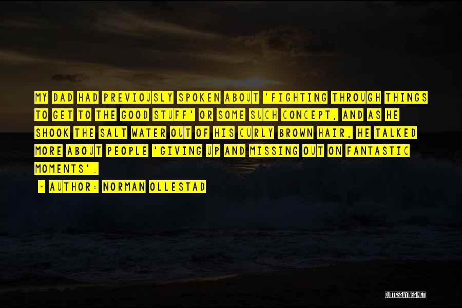 Norman Ollestad Quotes: My Dad Had Previously Spoken About 'fighting Through Things To Get To The Good Stuff' Or Some Such Concept, And