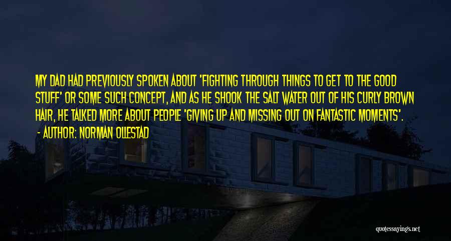 Norman Ollestad Quotes: My Dad Had Previously Spoken About 'fighting Through Things To Get To The Good Stuff' Or Some Such Concept, And