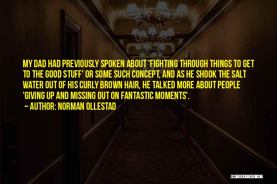 Norman Ollestad Quotes: My Dad Had Previously Spoken About 'fighting Through Things To Get To The Good Stuff' Or Some Such Concept, And