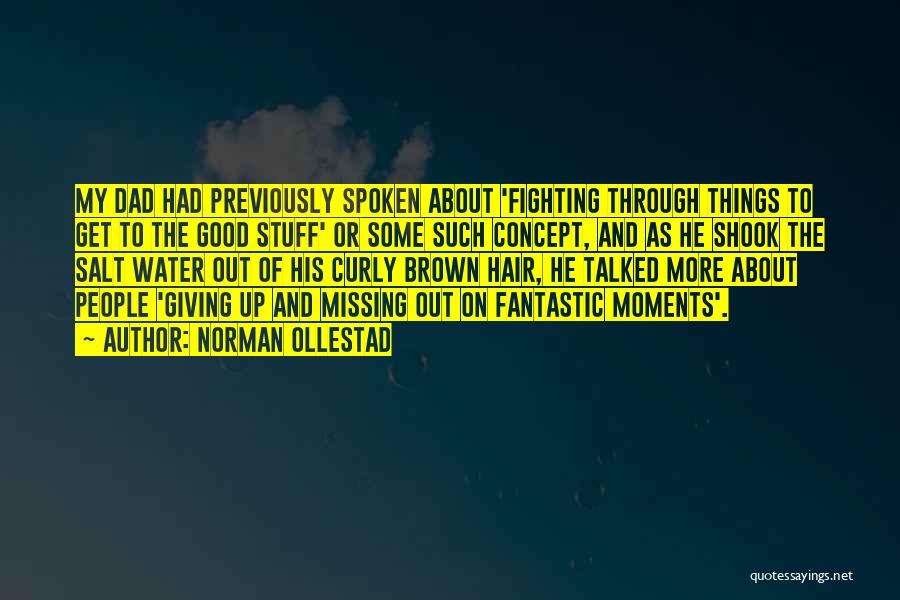 Norman Ollestad Quotes: My Dad Had Previously Spoken About 'fighting Through Things To Get To The Good Stuff' Or Some Such Concept, And