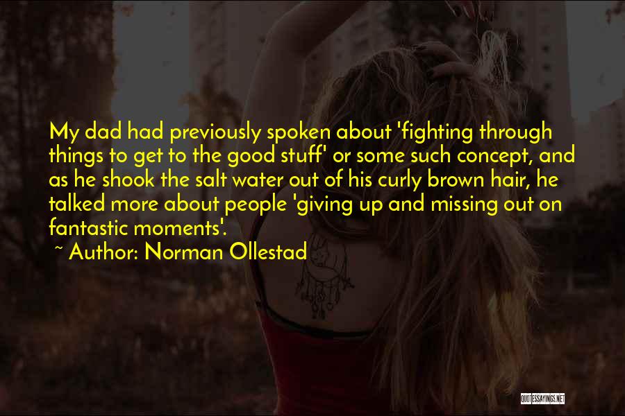 Norman Ollestad Quotes: My Dad Had Previously Spoken About 'fighting Through Things To Get To The Good Stuff' Or Some Such Concept, And