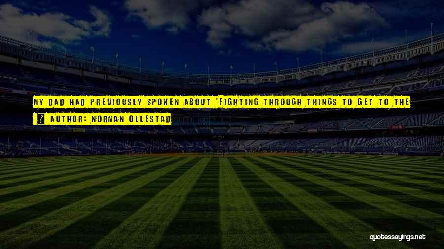 Norman Ollestad Quotes: My Dad Had Previously Spoken About 'fighting Through Things To Get To The Good Stuff' Or Some Such Concept, And