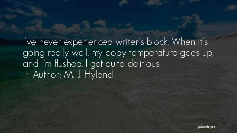 M. J. Hyland Quotes: I've Never Experienced Writer's Block. When It's Going Really Well, My Body Temperature Goes Up, And I'm Flushed. I Get