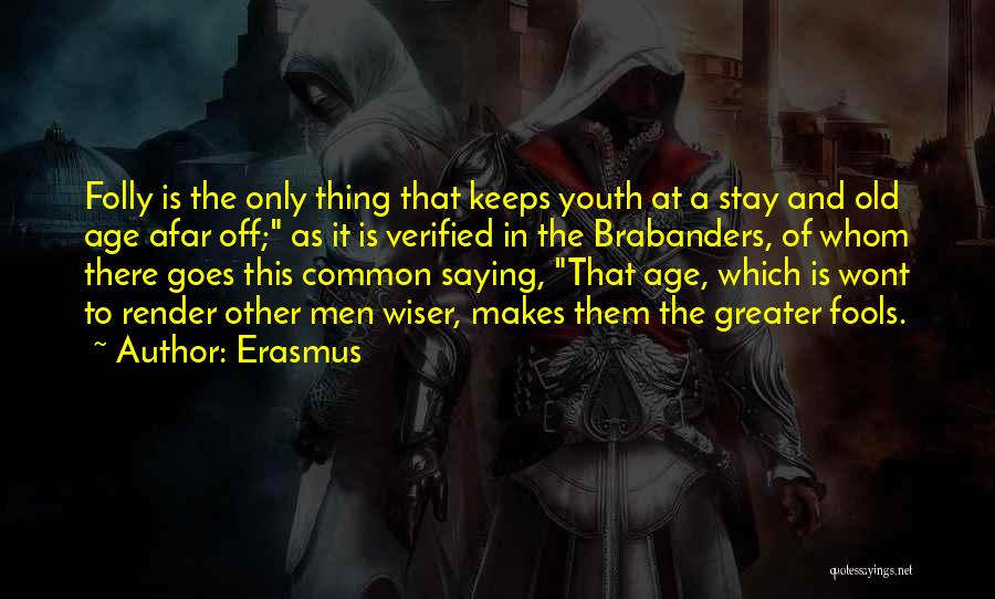 Erasmus Quotes: Folly Is The Only Thing That Keeps Youth At A Stay And Old Age Afar Off; As It Is Verified