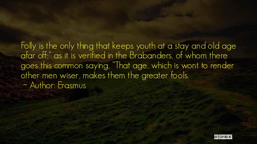 Erasmus Quotes: Folly Is The Only Thing That Keeps Youth At A Stay And Old Age Afar Off; As It Is Verified