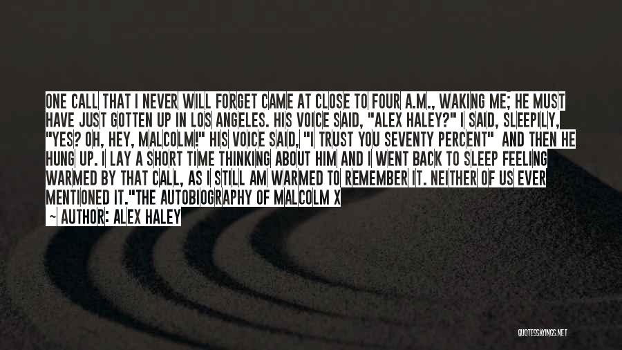 Alex Haley Quotes: One Call That I Never Will Forget Came At Close To Four A.m., Waking Me; He Must Have Just Gotten