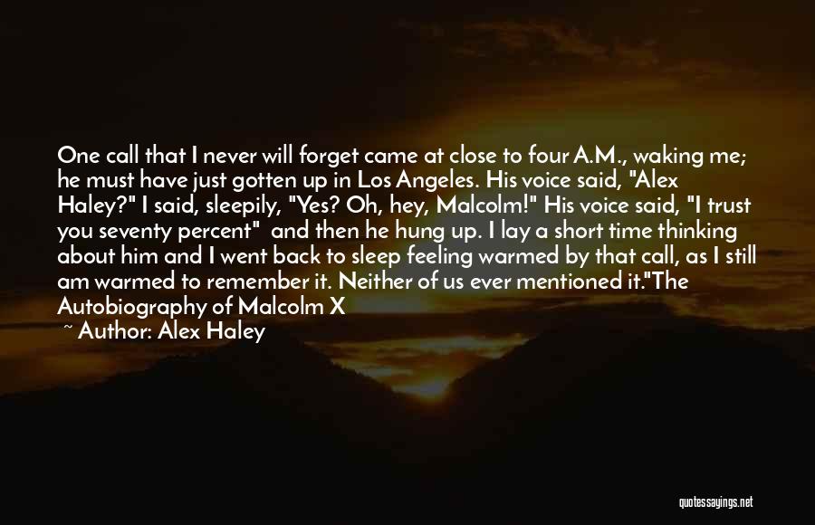 Alex Haley Quotes: One Call That I Never Will Forget Came At Close To Four A.m., Waking Me; He Must Have Just Gotten