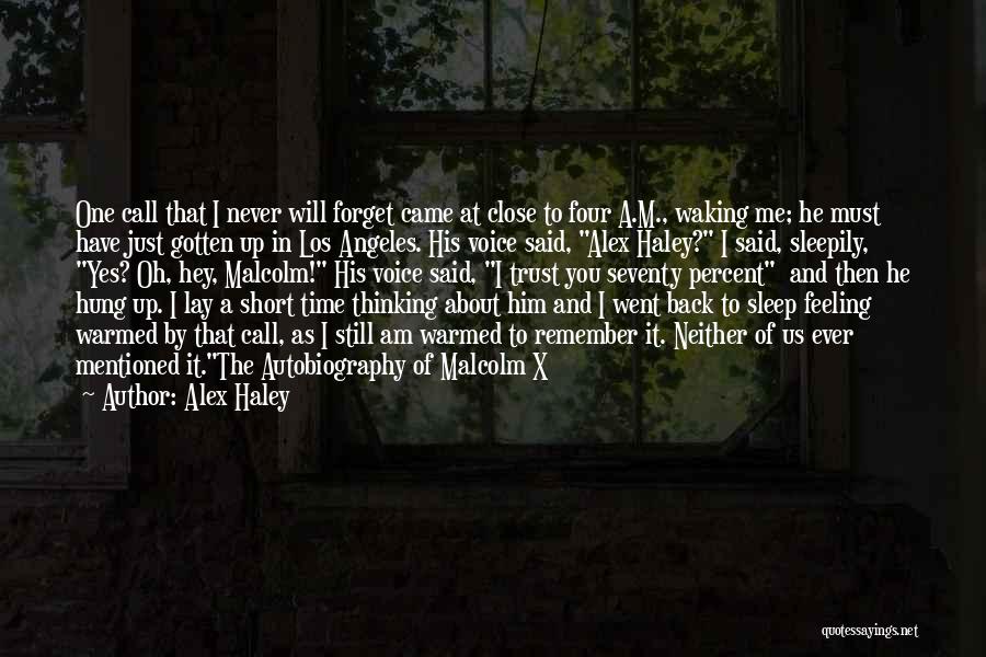 Alex Haley Quotes: One Call That I Never Will Forget Came At Close To Four A.m., Waking Me; He Must Have Just Gotten