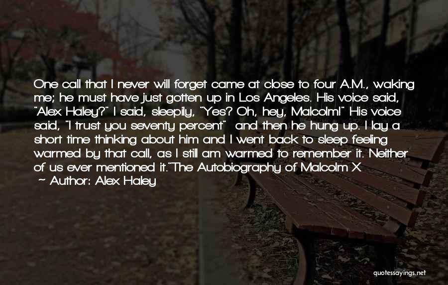 Alex Haley Quotes: One Call That I Never Will Forget Came At Close To Four A.m., Waking Me; He Must Have Just Gotten