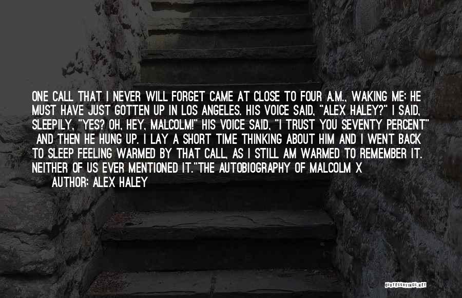 Alex Haley Quotes: One Call That I Never Will Forget Came At Close To Four A.m., Waking Me; He Must Have Just Gotten