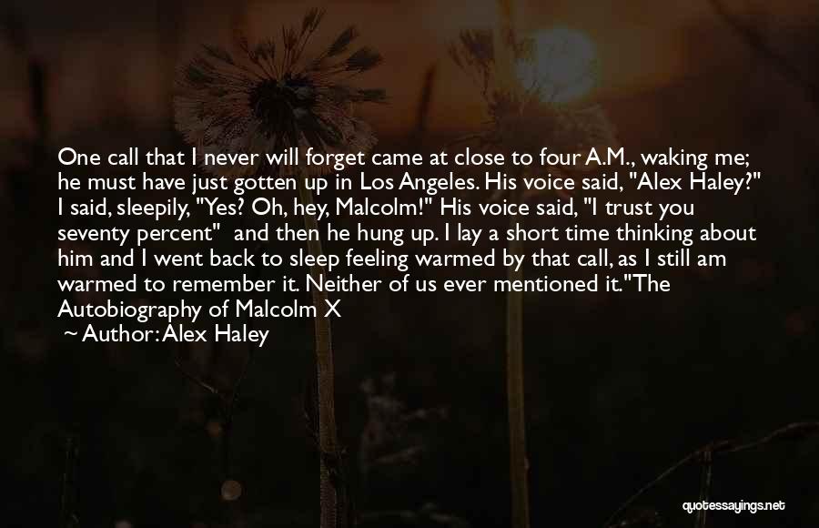 Alex Haley Quotes: One Call That I Never Will Forget Came At Close To Four A.m., Waking Me; He Must Have Just Gotten