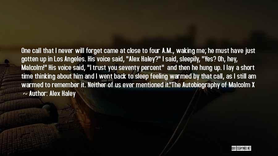 Alex Haley Quotes: One Call That I Never Will Forget Came At Close To Four A.m., Waking Me; He Must Have Just Gotten