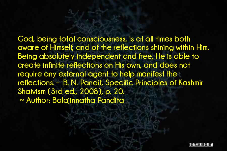 Balajinnatha Pandita Quotes: God, Being Total Consciousness, Is At All Times Both Aware Of Himself, And Of The Reflections Shining Within Him. Being