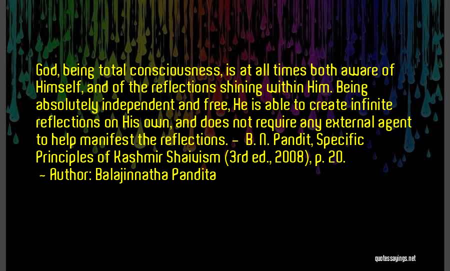 Balajinnatha Pandita Quotes: God, Being Total Consciousness, Is At All Times Both Aware Of Himself, And Of The Reflections Shining Within Him. Being