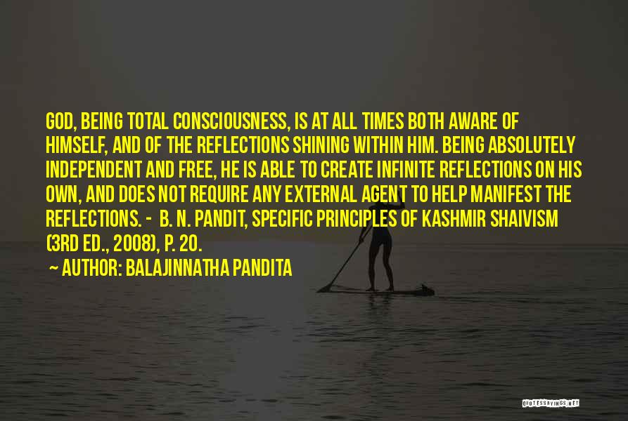 Balajinnatha Pandita Quotes: God, Being Total Consciousness, Is At All Times Both Aware Of Himself, And Of The Reflections Shining Within Him. Being
