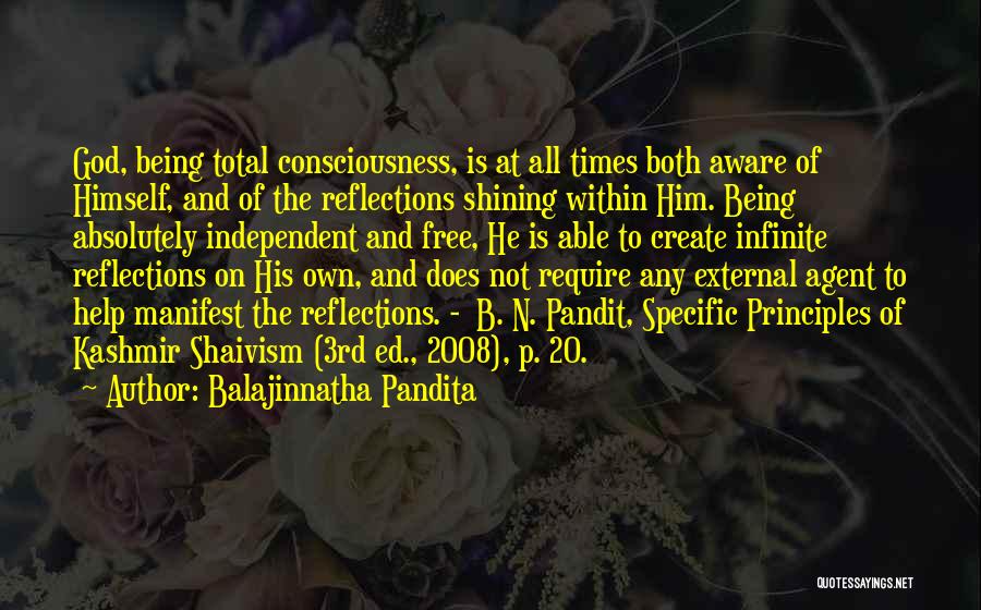 Balajinnatha Pandita Quotes: God, Being Total Consciousness, Is At All Times Both Aware Of Himself, And Of The Reflections Shining Within Him. Being