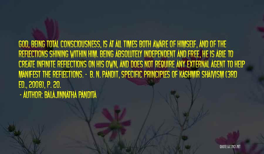 Balajinnatha Pandita Quotes: God, Being Total Consciousness, Is At All Times Both Aware Of Himself, And Of The Reflections Shining Within Him. Being