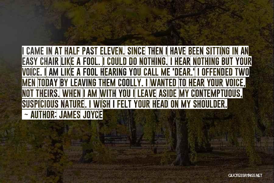 James Joyce Quotes: I Came In At Half Past Eleven. Since Then I Have Been Sitting In An Easy Chair Like A Fool.