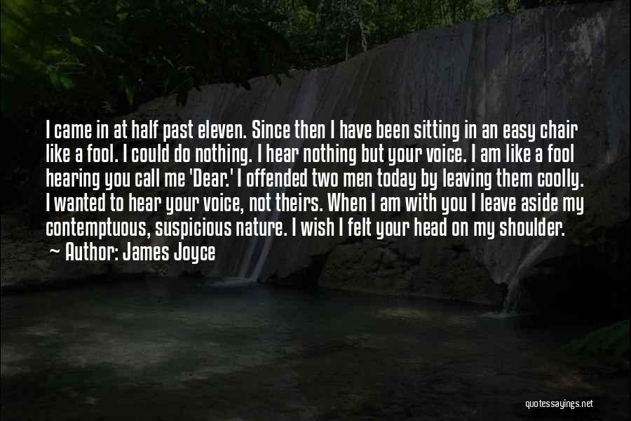 James Joyce Quotes: I Came In At Half Past Eleven. Since Then I Have Been Sitting In An Easy Chair Like A Fool.
