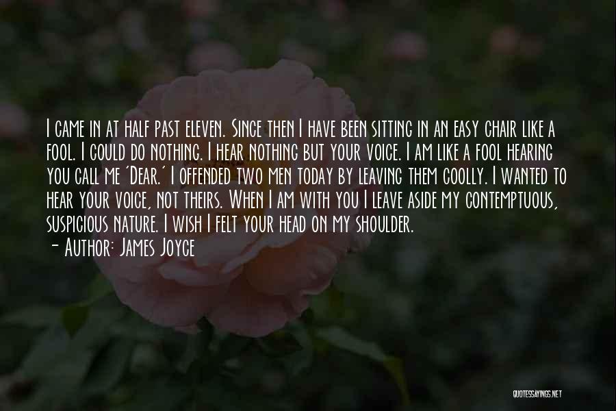 James Joyce Quotes: I Came In At Half Past Eleven. Since Then I Have Been Sitting In An Easy Chair Like A Fool.