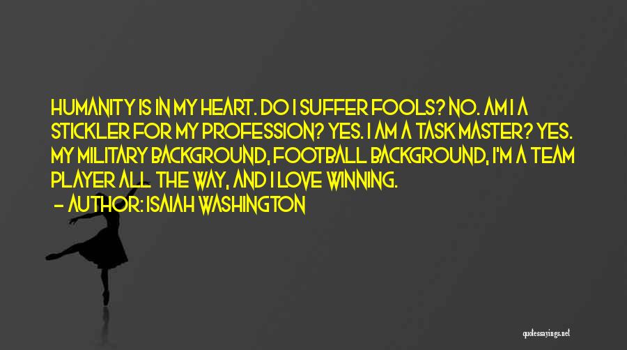 Isaiah Washington Quotes: Humanity Is In My Heart. Do I Suffer Fools? No. Am I A Stickler For My Profession? Yes. I Am