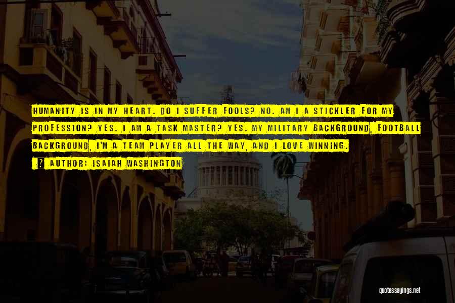 Isaiah Washington Quotes: Humanity Is In My Heart. Do I Suffer Fools? No. Am I A Stickler For My Profession? Yes. I Am