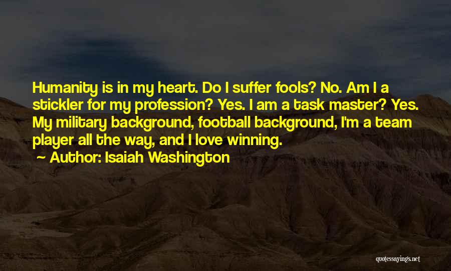 Isaiah Washington Quotes: Humanity Is In My Heart. Do I Suffer Fools? No. Am I A Stickler For My Profession? Yes. I Am