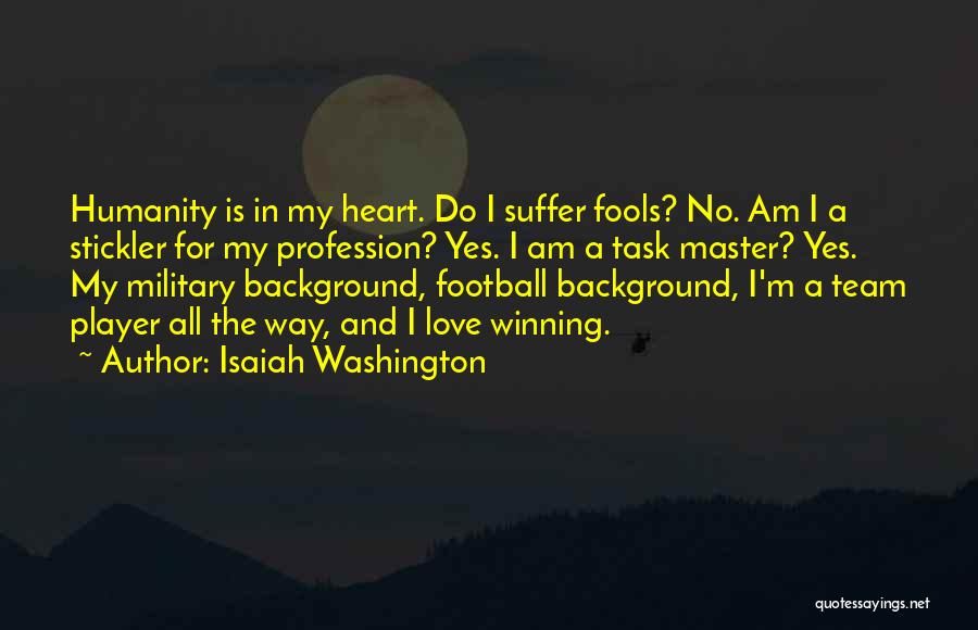 Isaiah Washington Quotes: Humanity Is In My Heart. Do I Suffer Fools? No. Am I A Stickler For My Profession? Yes. I Am