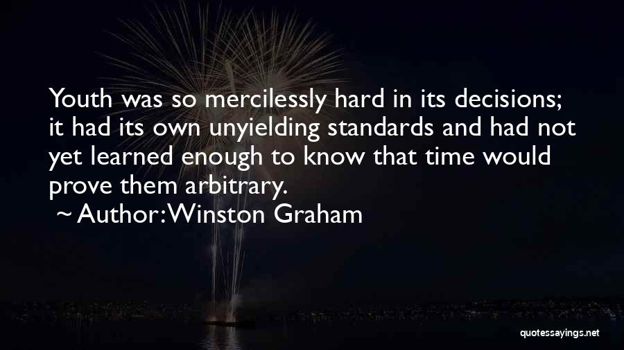 Winston Graham Quotes: Youth Was So Mercilessly Hard In Its Decisions; It Had Its Own Unyielding Standards And Had Not Yet Learned Enough