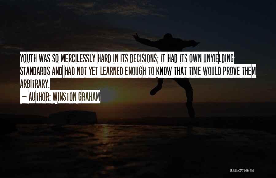 Winston Graham Quotes: Youth Was So Mercilessly Hard In Its Decisions; It Had Its Own Unyielding Standards And Had Not Yet Learned Enough