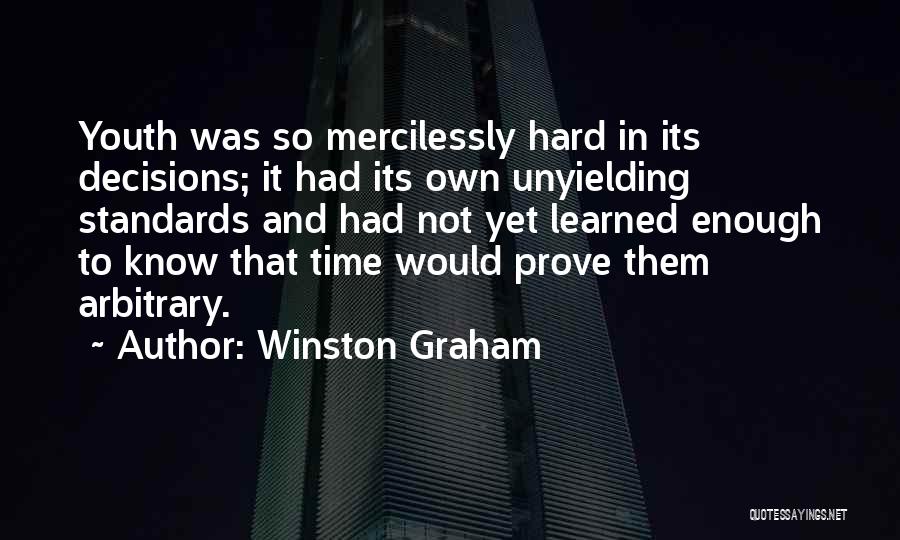 Winston Graham Quotes: Youth Was So Mercilessly Hard In Its Decisions; It Had Its Own Unyielding Standards And Had Not Yet Learned Enough