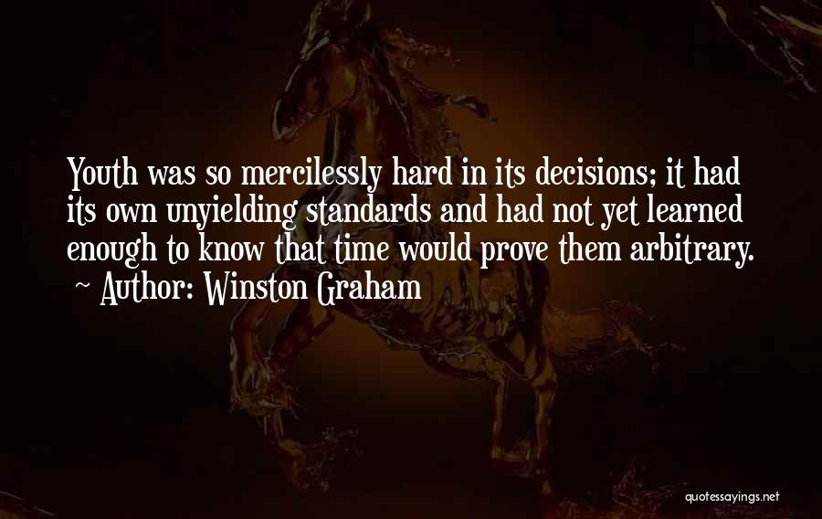 Winston Graham Quotes: Youth Was So Mercilessly Hard In Its Decisions; It Had Its Own Unyielding Standards And Had Not Yet Learned Enough