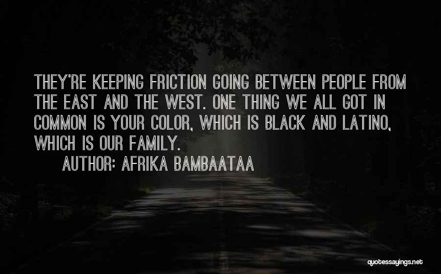 Afrika Bambaataa Quotes: They're Keeping Friction Going Between People From The East And The West. One Thing We All Got In Common Is