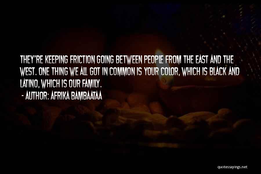 Afrika Bambaataa Quotes: They're Keeping Friction Going Between People From The East And The West. One Thing We All Got In Common Is