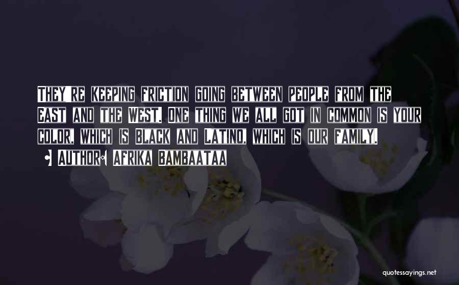 Afrika Bambaataa Quotes: They're Keeping Friction Going Between People From The East And The West. One Thing We All Got In Common Is