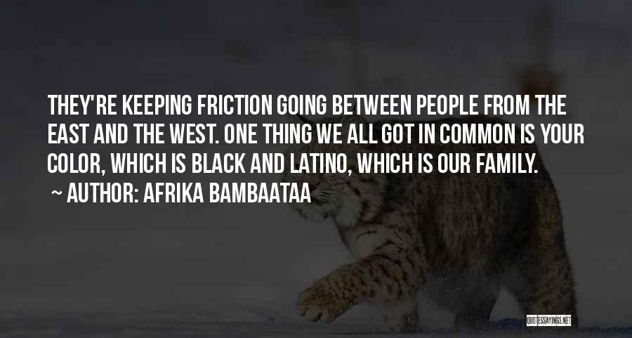 Afrika Bambaataa Quotes: They're Keeping Friction Going Between People From The East And The West. One Thing We All Got In Common Is