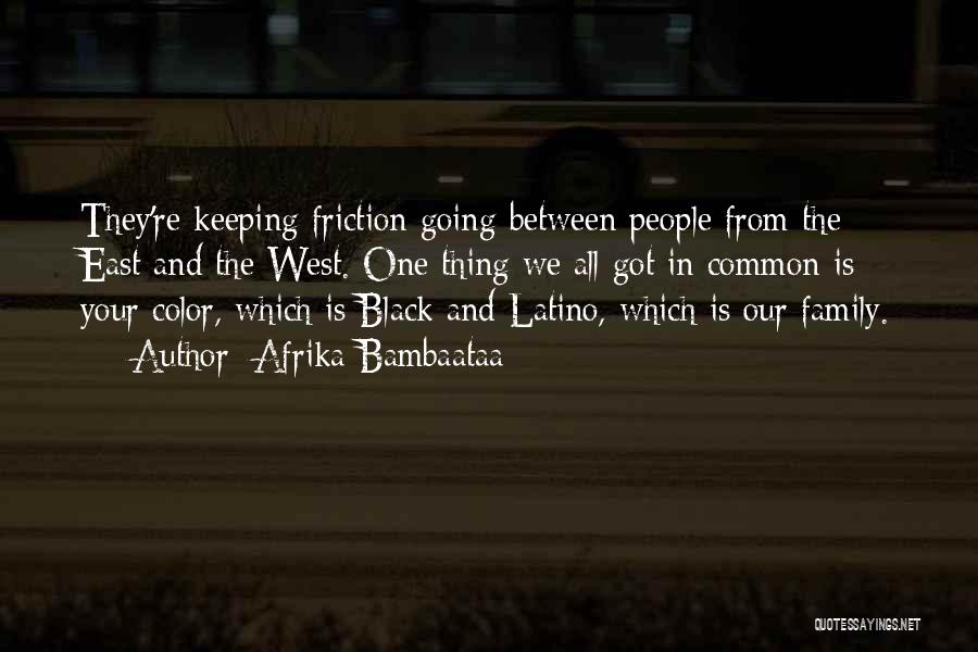 Afrika Bambaataa Quotes: They're Keeping Friction Going Between People From The East And The West. One Thing We All Got In Common Is