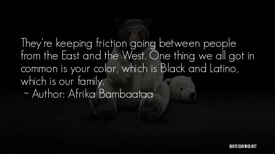 Afrika Bambaataa Quotes: They're Keeping Friction Going Between People From The East And The West. One Thing We All Got In Common Is