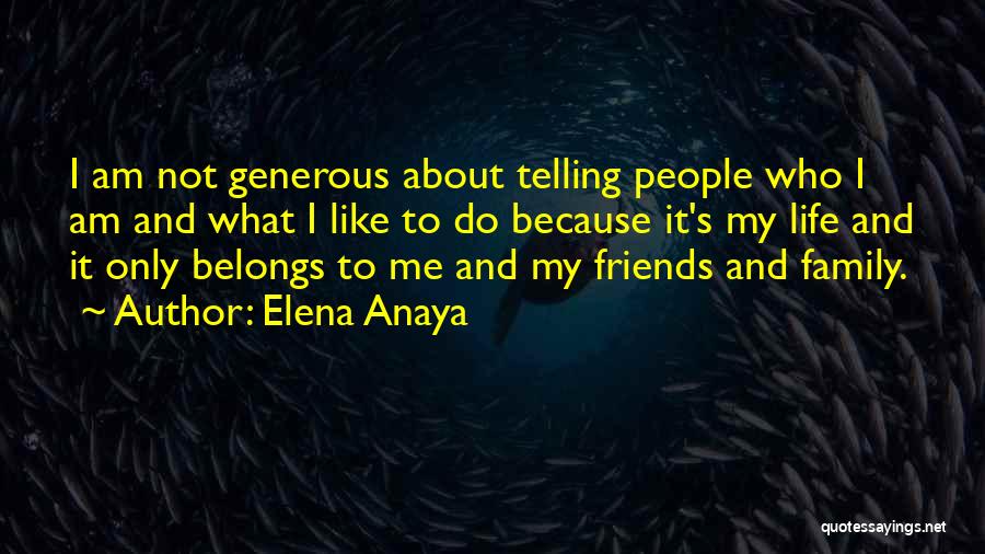 Elena Anaya Quotes: I Am Not Generous About Telling People Who I Am And What I Like To Do Because It's My Life