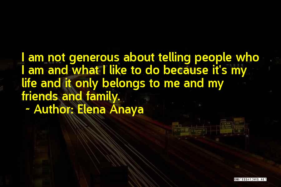 Elena Anaya Quotes: I Am Not Generous About Telling People Who I Am And What I Like To Do Because It's My Life