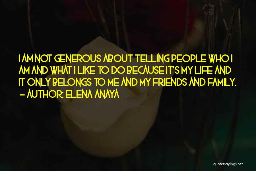 Elena Anaya Quotes: I Am Not Generous About Telling People Who I Am And What I Like To Do Because It's My Life