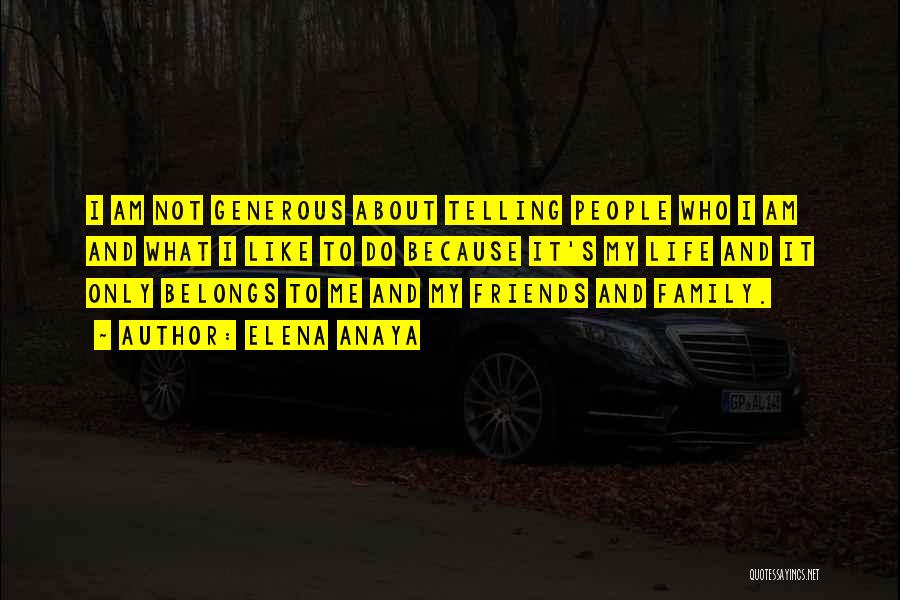 Elena Anaya Quotes: I Am Not Generous About Telling People Who I Am And What I Like To Do Because It's My Life