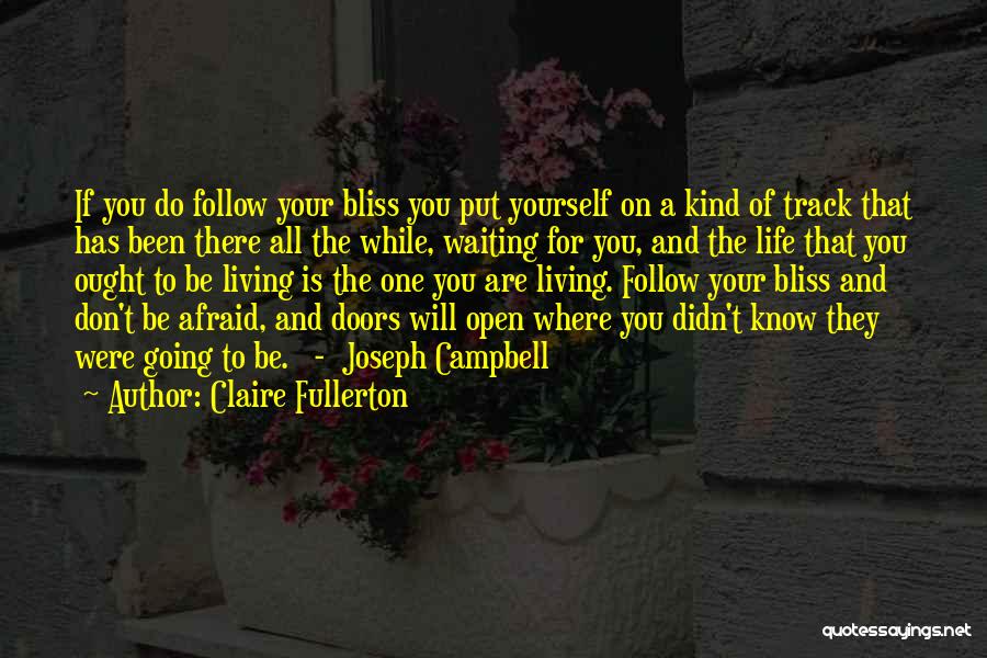 Claire Fullerton Quotes: If You Do Follow Your Bliss You Put Yourself On A Kind Of Track That Has Been There All The