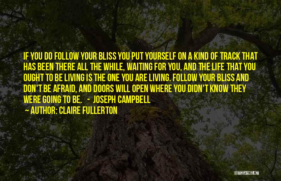 Claire Fullerton Quotes: If You Do Follow Your Bliss You Put Yourself On A Kind Of Track That Has Been There All The