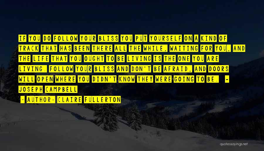 Claire Fullerton Quotes: If You Do Follow Your Bliss You Put Yourself On A Kind Of Track That Has Been There All The
