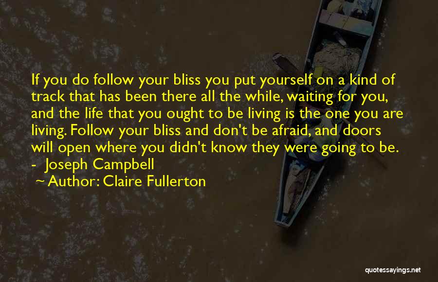 Claire Fullerton Quotes: If You Do Follow Your Bliss You Put Yourself On A Kind Of Track That Has Been There All The
