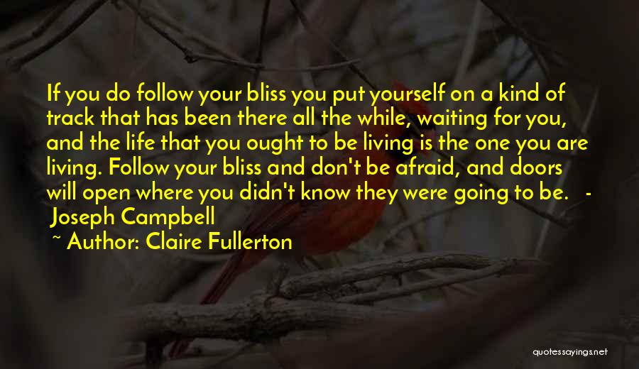 Claire Fullerton Quotes: If You Do Follow Your Bliss You Put Yourself On A Kind Of Track That Has Been There All The